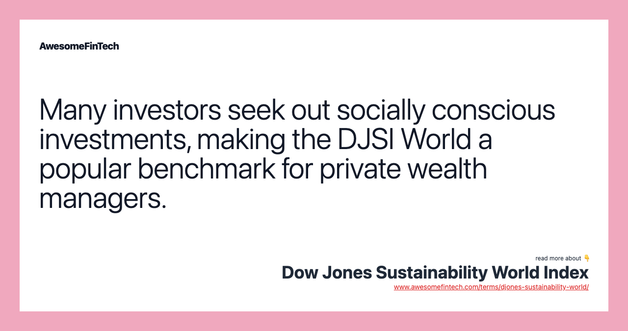 Many investors seek out socially conscious investments, making the DJSI World a popular benchmark for private wealth managers.