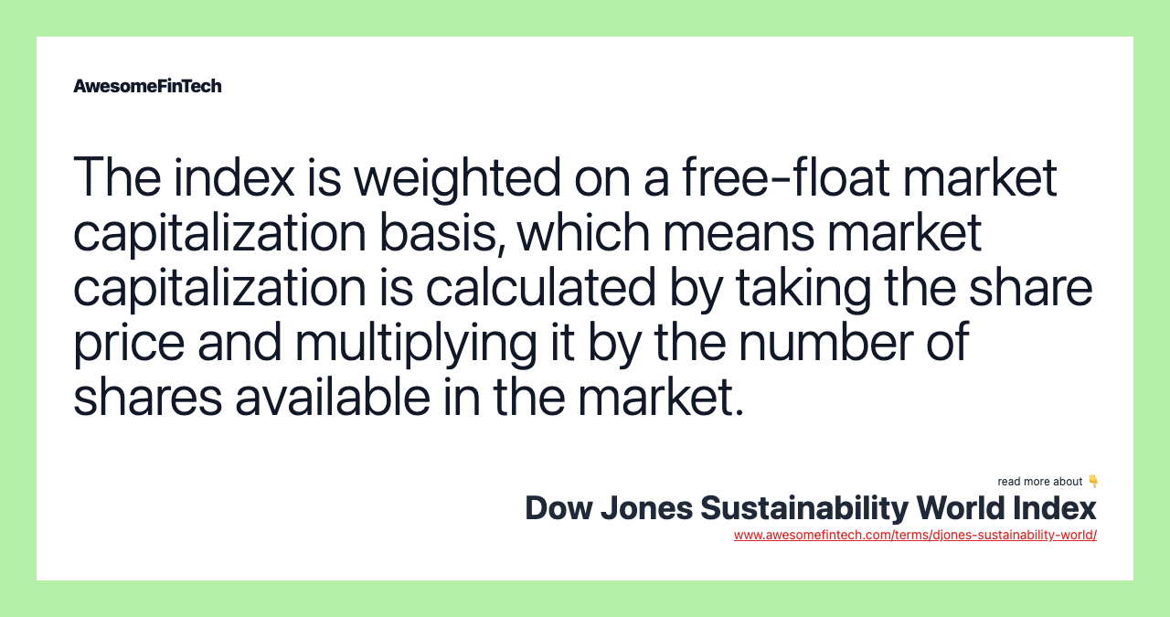 The index is weighted on a free-float market capitalization basis, which means market capitalization is calculated by taking the share price and multiplying it by the number of shares available in the market.