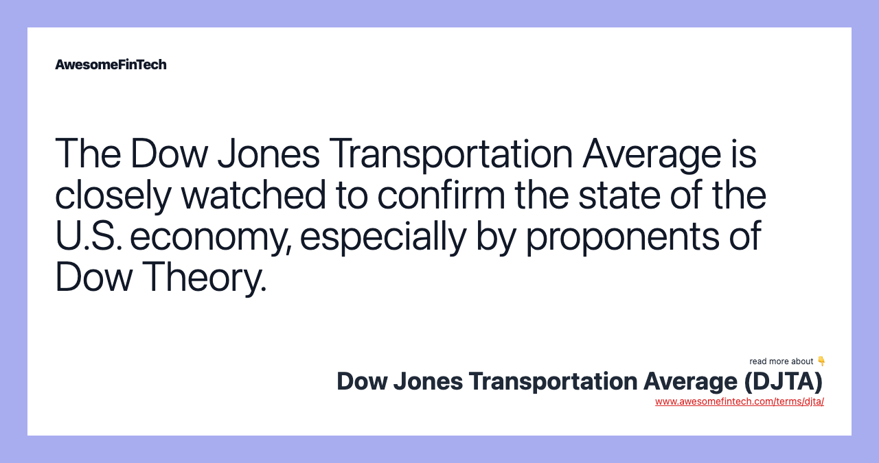 The Dow Jones Transportation Average is closely watched to confirm the state of the U.S. economy, especially by proponents of Dow Theory.