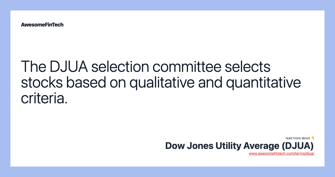 The DJUA selection committee selects stocks based on qualitative and quantitative criteria.
