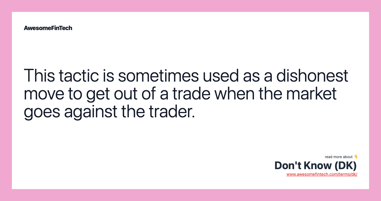 This tactic is sometimes used as a dishonest move to get out of a trade when the market goes against the trader.