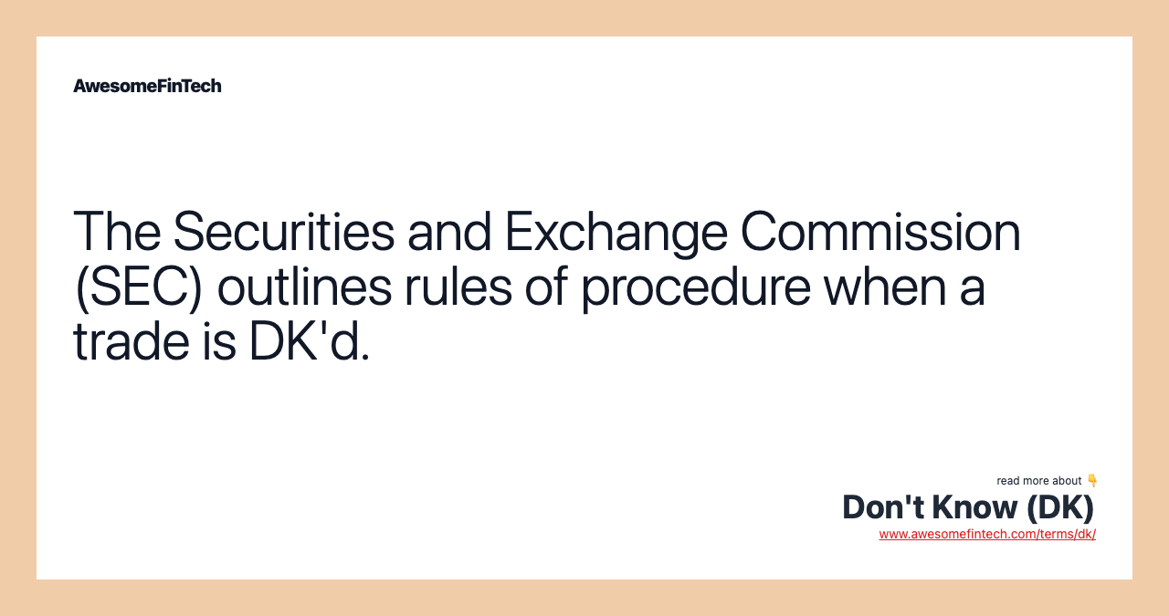The Securities and Exchange Commission (SEC) outlines rules of procedure when a trade is DK'd.