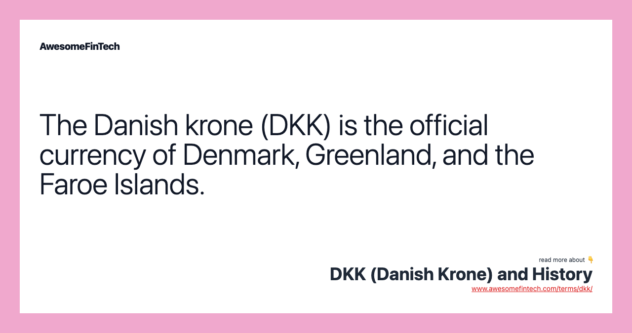 The Danish krone (DKK) is the official currency of Denmark, Greenland, and the Faroe Islands.