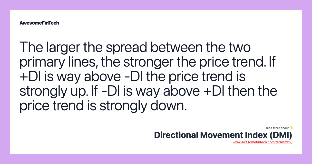 The larger the spread between the two primary lines, the stronger the price trend. If +DI is way above -DI the price trend is strongly up. If -DI is way above +DI then the price trend is strongly down.