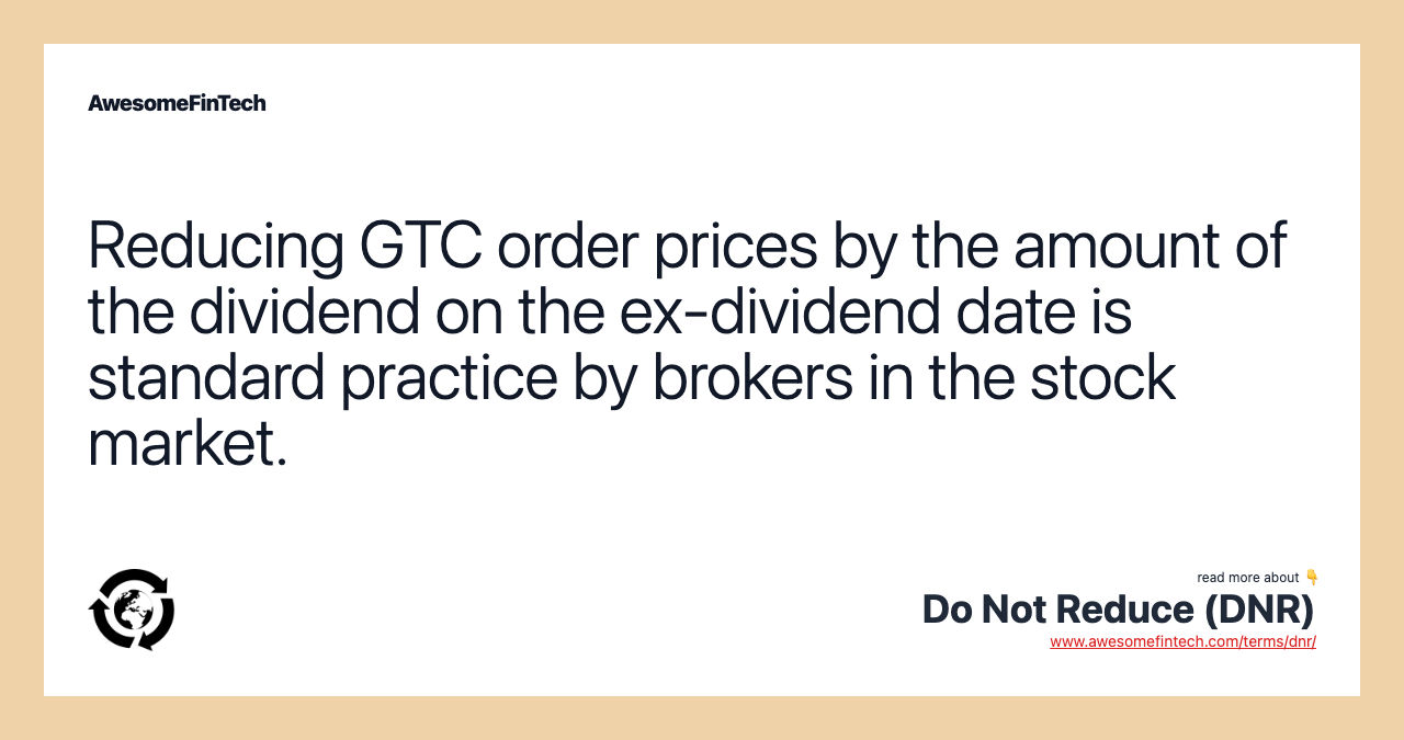Reducing GTC order prices by the amount of the dividend on the ex-dividend date is standard practice by brokers in the stock market.