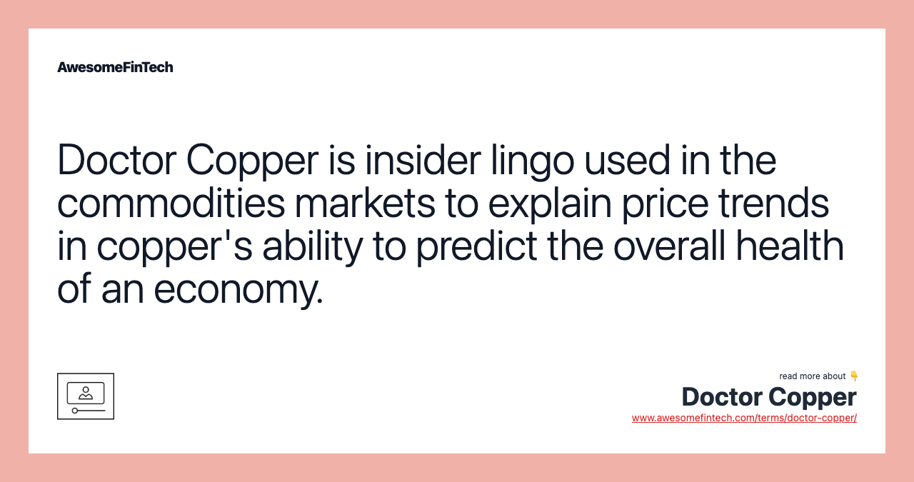 Doctor Copper is insider lingo used in the commodities markets to explain price trends in copper's ability to predict the overall health of an economy.