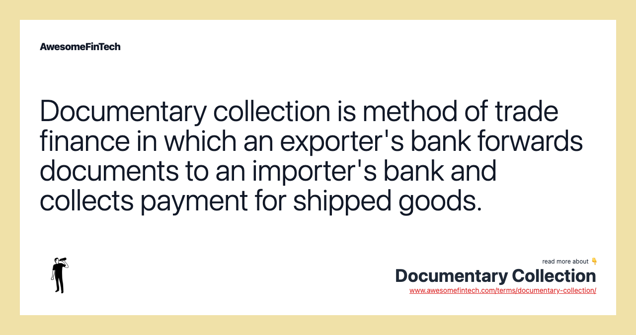 Documentary collection is method of trade finance in which an exporter's bank forwards documents to an importer's bank and collects payment for shipped goods.