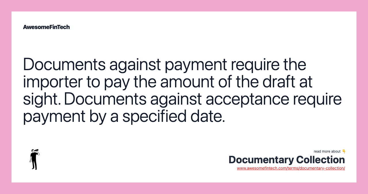 Documents against payment require the importer to pay the amount of the draft at sight. Documents against acceptance require payment by a specified date.