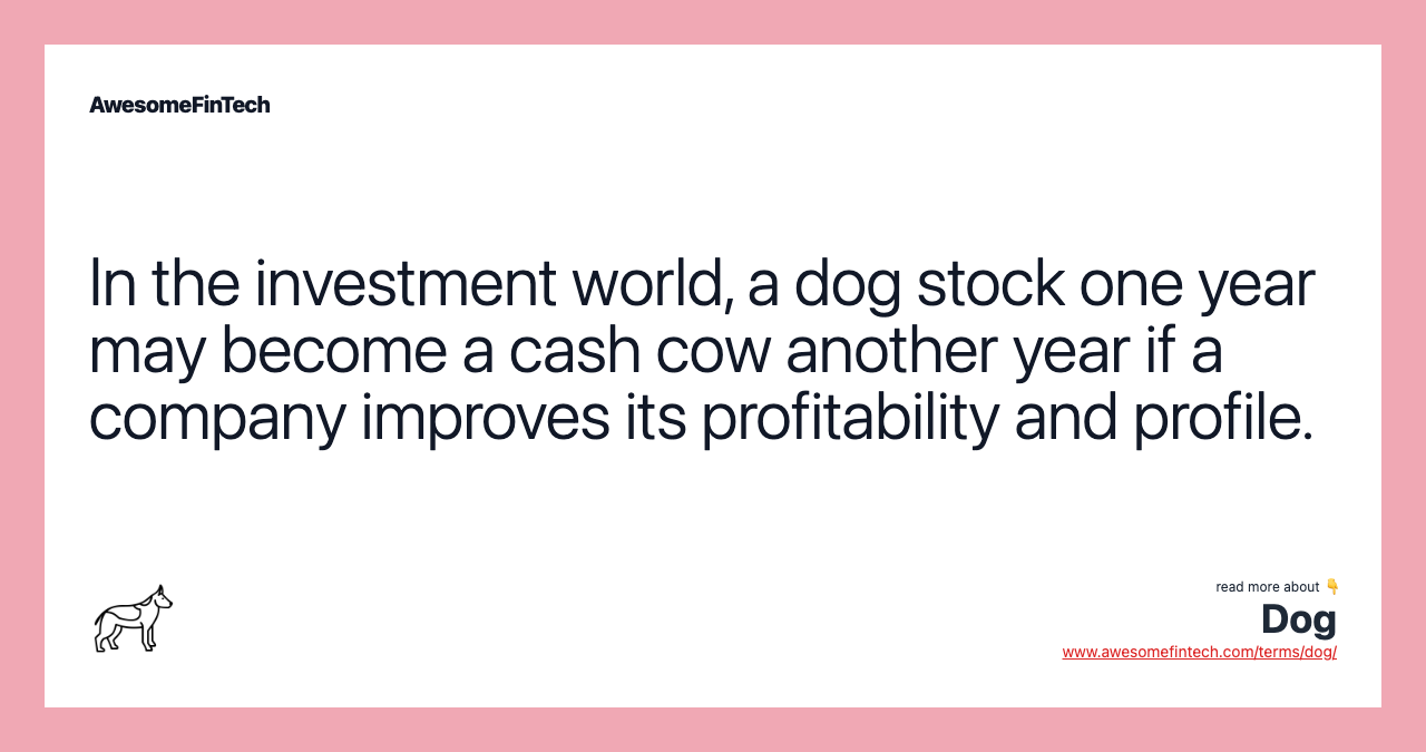 In the investment world, a dog stock one year may become a cash cow another year if a company improves its profitability and profile.