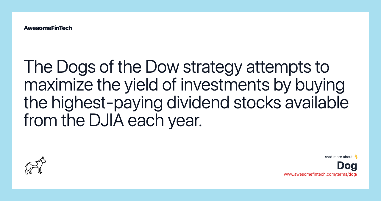 The Dogs of the Dow strategy attempts to maximize the yield of investments by buying the highest-paying dividend stocks available from the DJIA each year.