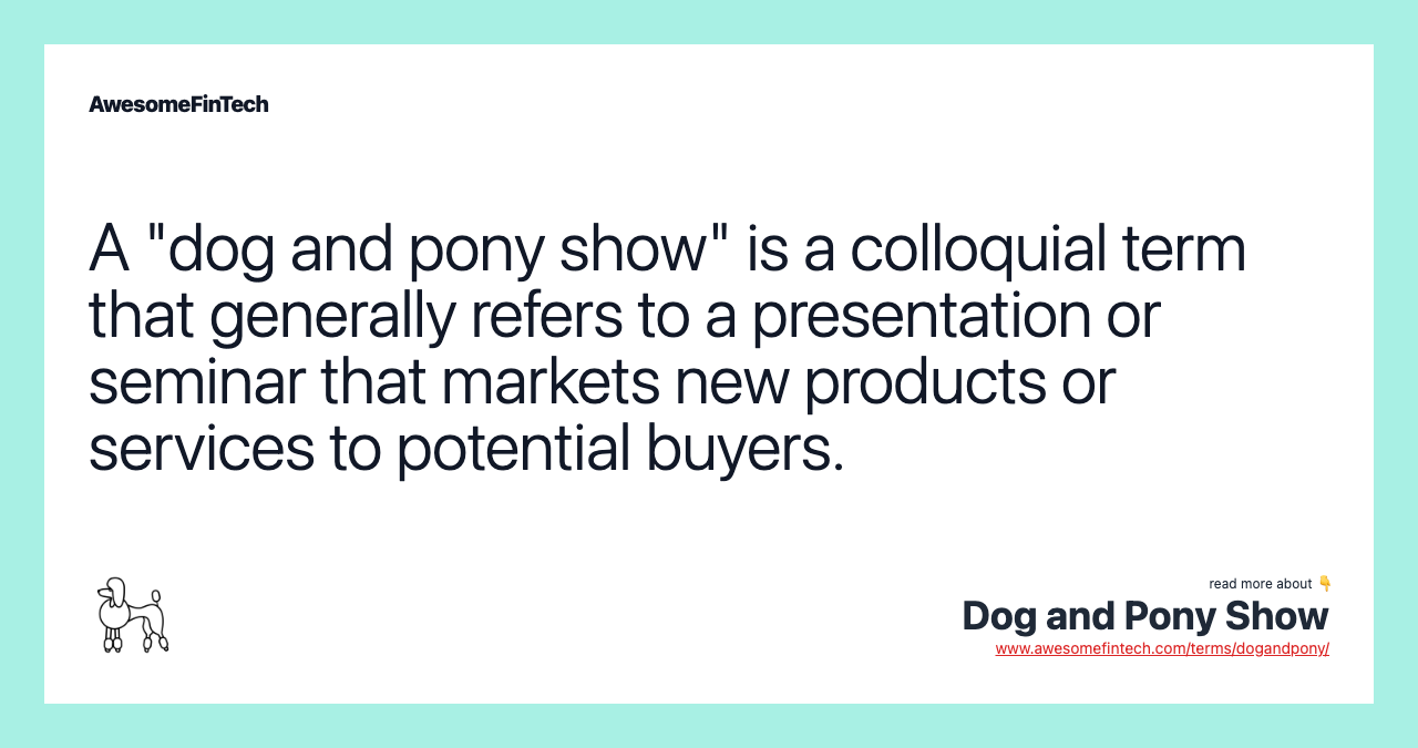 A "dog and pony show" is a colloquial term that generally refers to a presentation or seminar that markets new products or services to potential buyers.