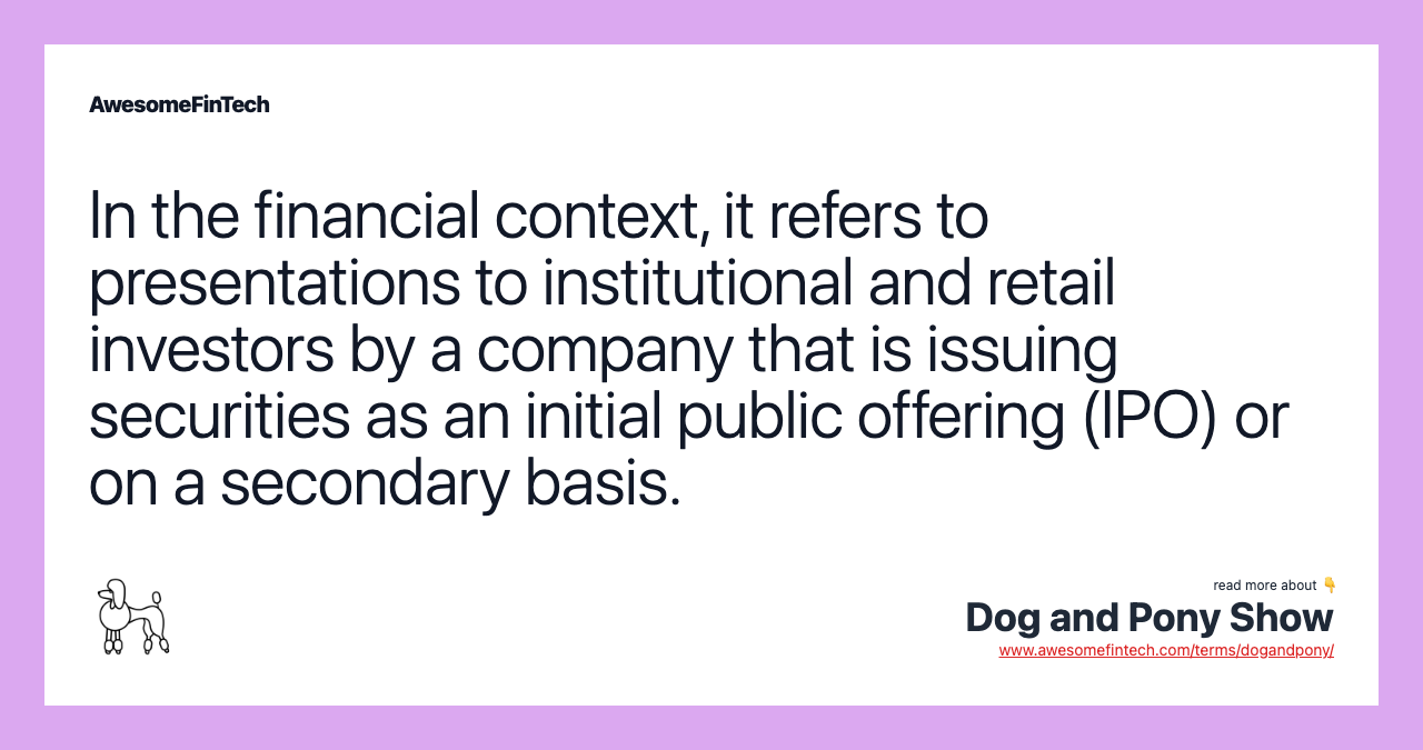 In the financial context, it refers to presentations to institutional and retail investors by a company that is issuing securities as an initial public offering (IPO) or on a secondary basis.