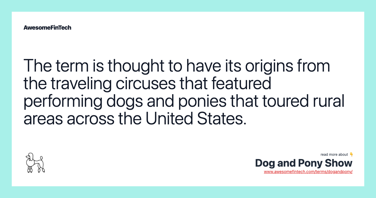 The term is thought to have its origins from the traveling circuses that featured performing dogs and ponies that toured rural areas across the United States.