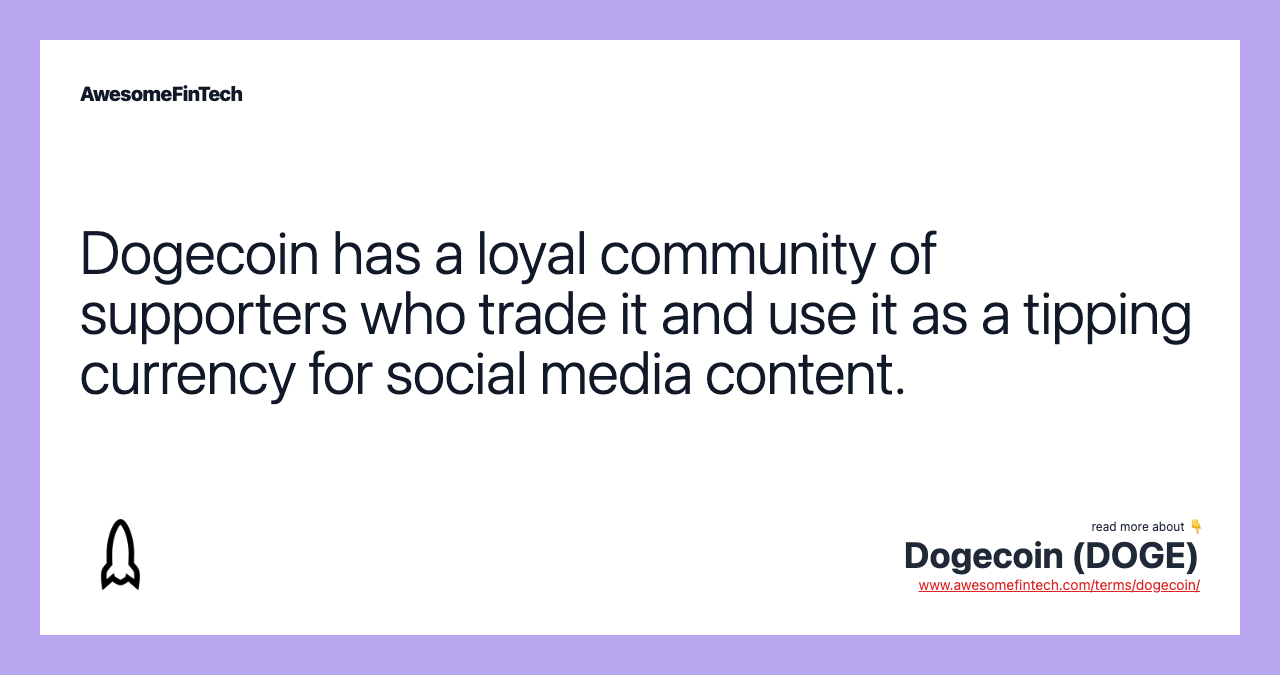 Dogecoin has a loyal community of supporters who trade it and use it as a tipping currency for social media content.