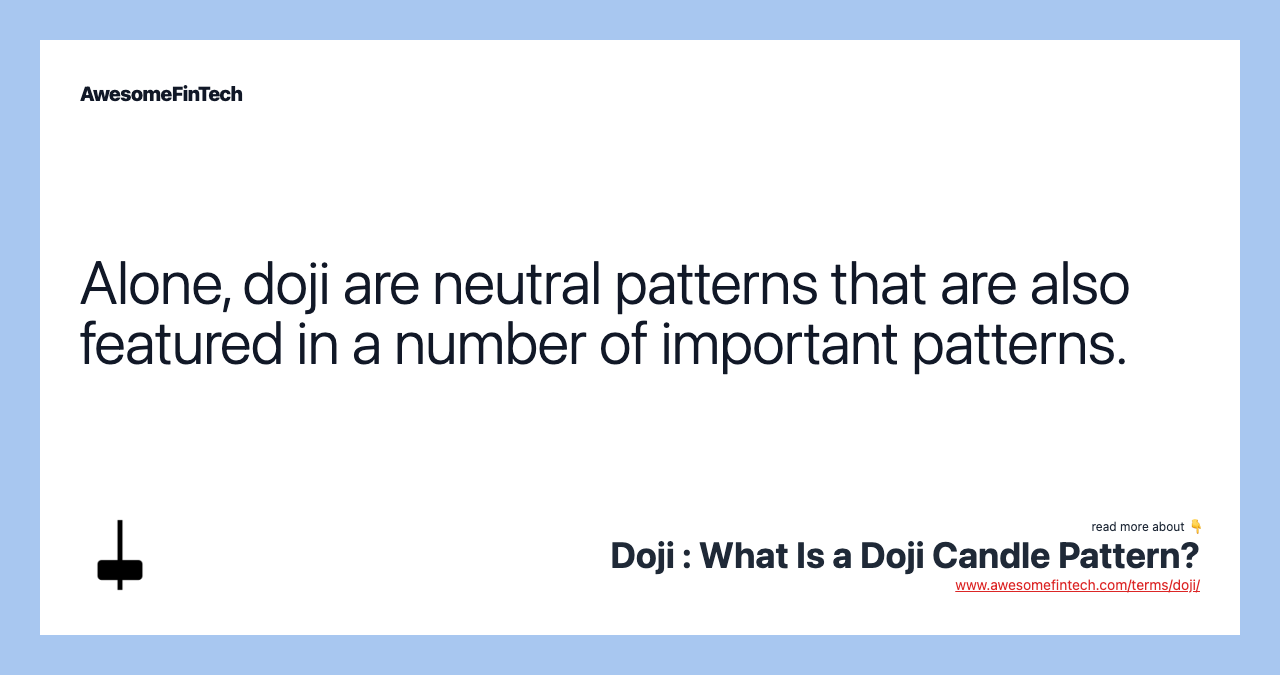 Alone, doji are neutral patterns that are also featured in a number of important patterns.