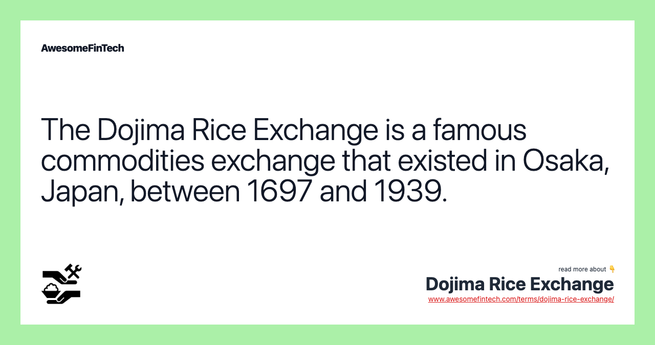 The Dojima Rice Exchange is a famous commodities exchange that existed in Osaka, Japan, between 1697 and 1939.