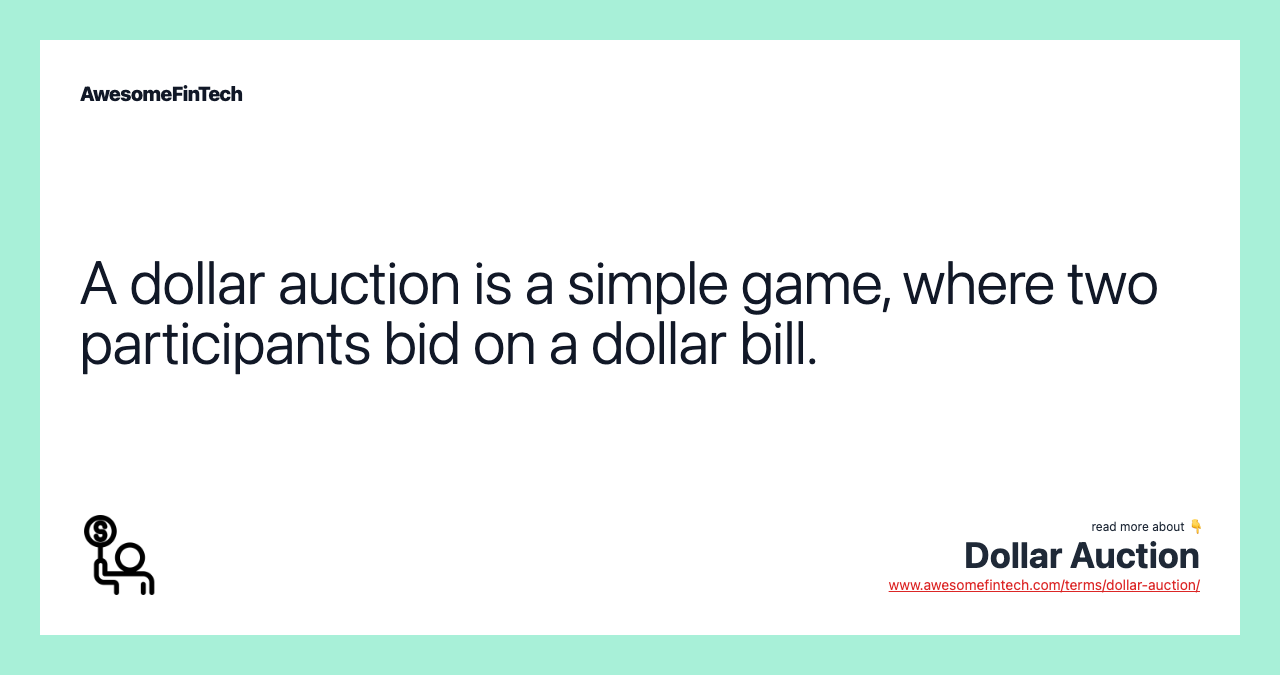 A dollar auction is a simple game, where two participants bid on a dollar bill.