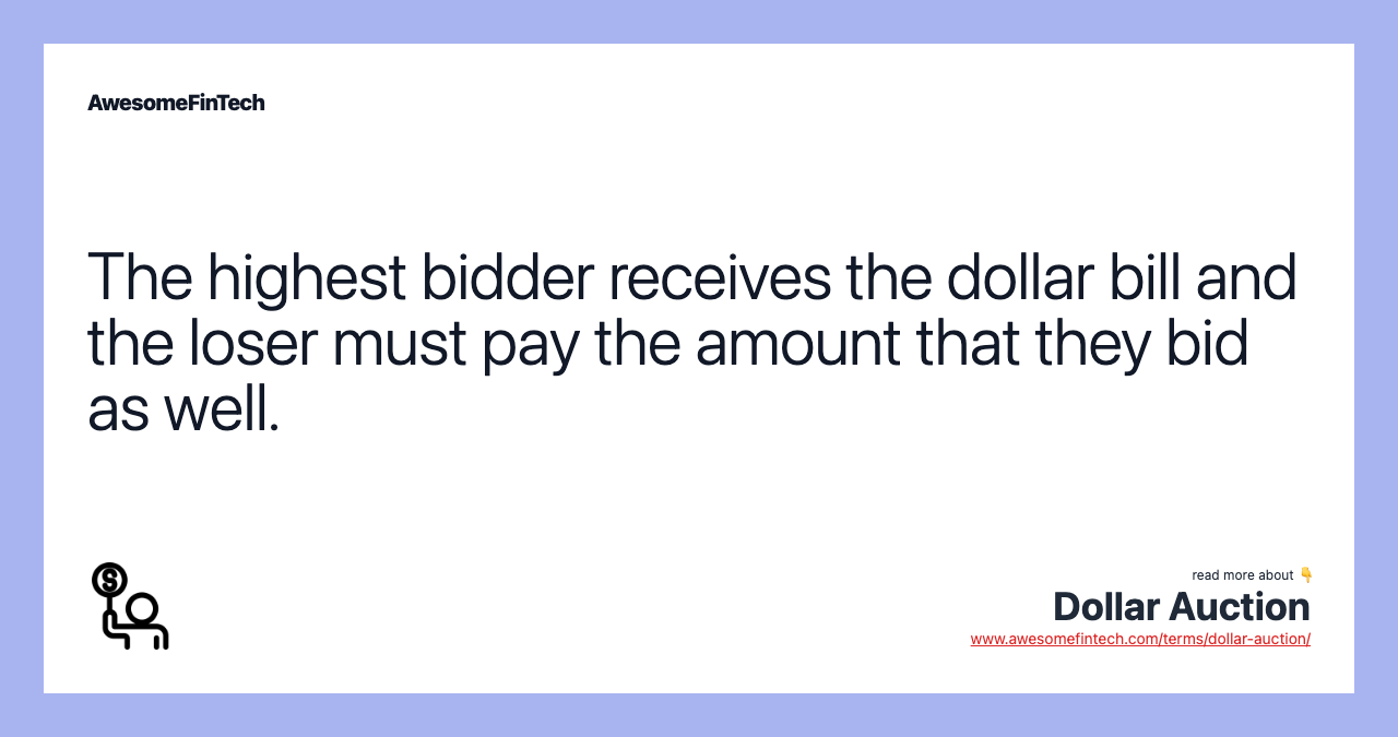 The highest bidder receives the dollar bill and the loser must pay the amount that they bid as well.