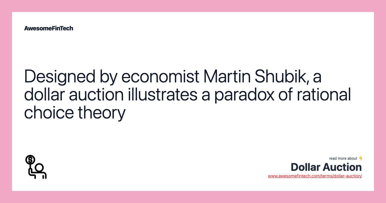 Designed by economist Martin Shubik, a dollar auction illustrates a paradox of rational choice theory