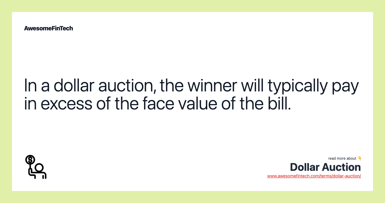 In a dollar auction, the winner will typically pay in excess of the face value of the bill.