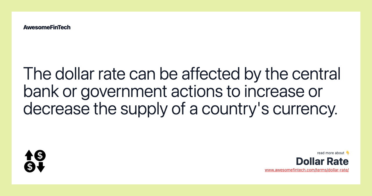 The dollar rate can be affected by the central bank or government actions to increase or decrease the supply of a country's currency.