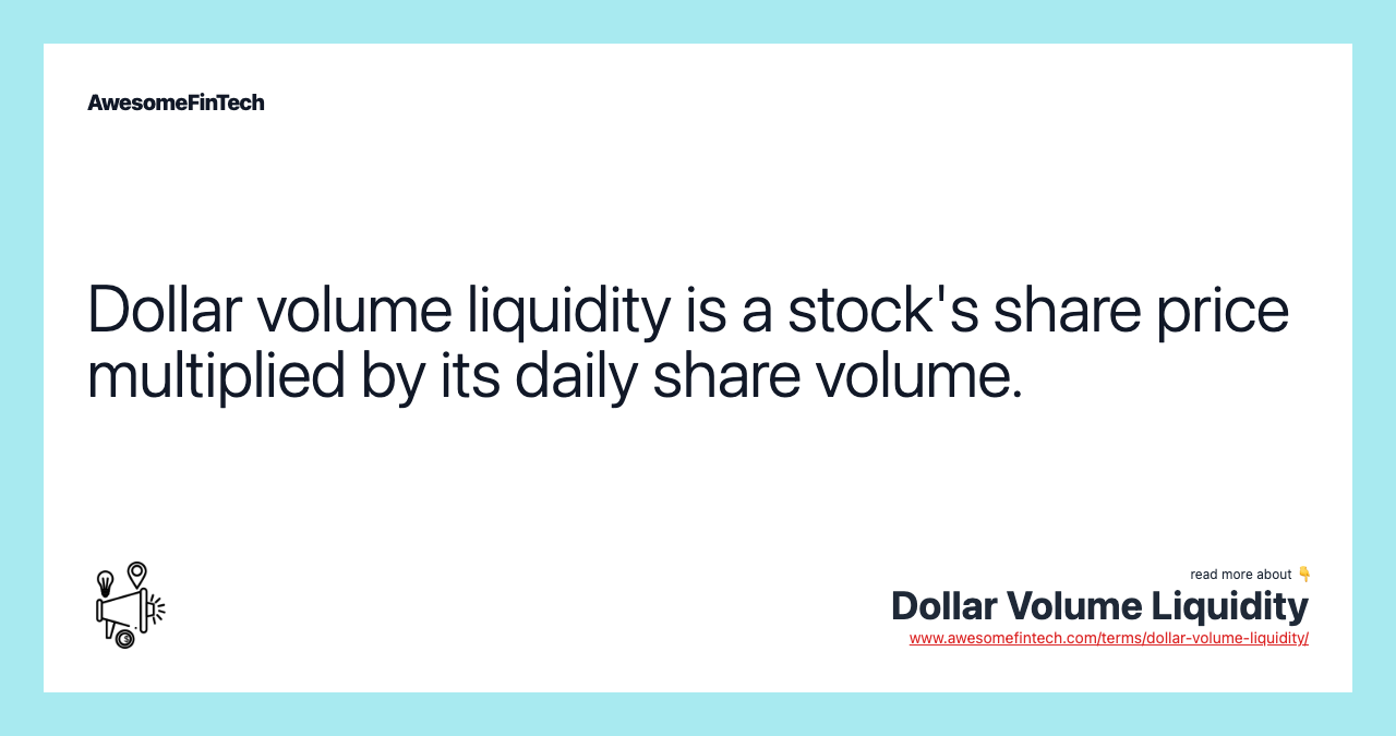 Dollar volume liquidity is a stock's share price multiplied by its daily share volume.