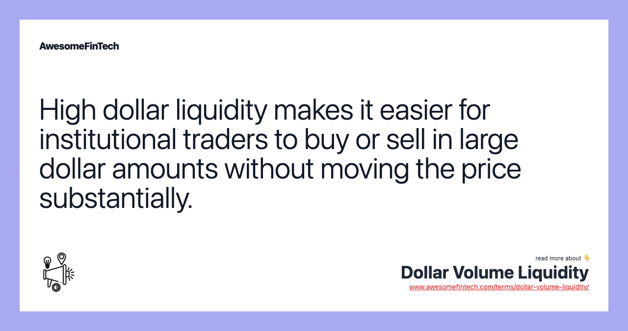 High dollar liquidity makes it easier for institutional traders to buy or sell in large dollar amounts without moving the price substantially.