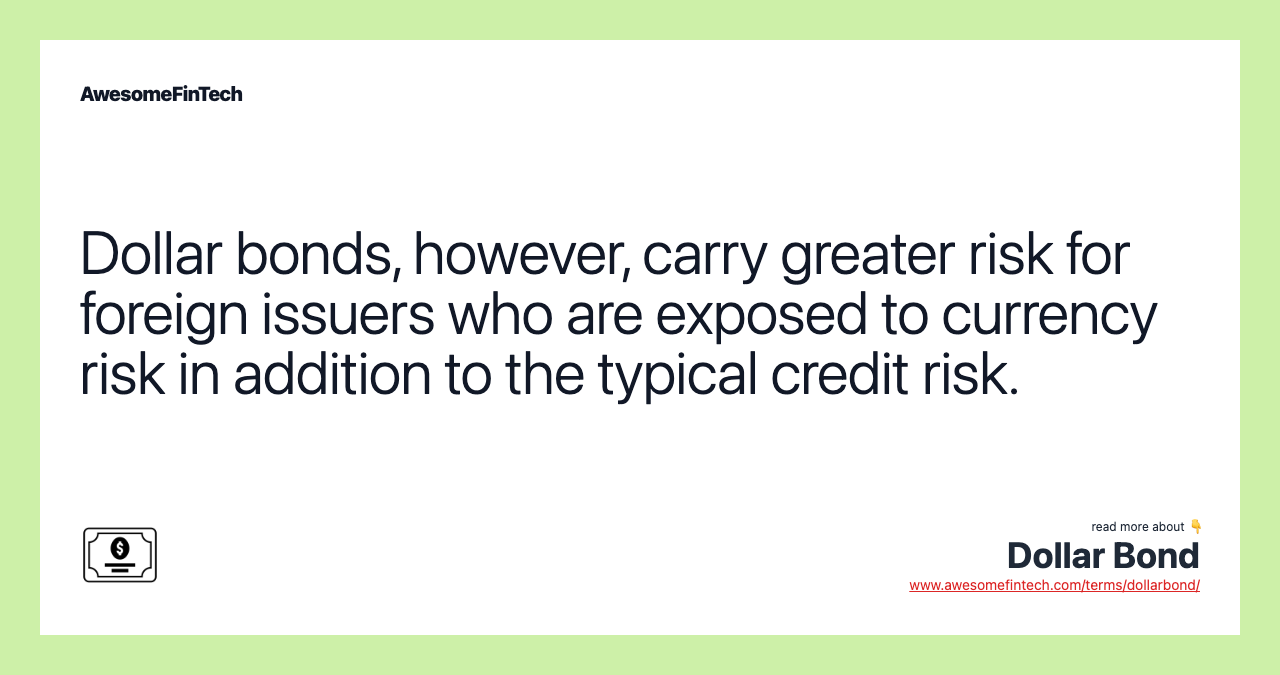 Dollar bonds, however, carry greater risk for foreign issuers who are exposed to currency risk in addition to the typical credit risk.
