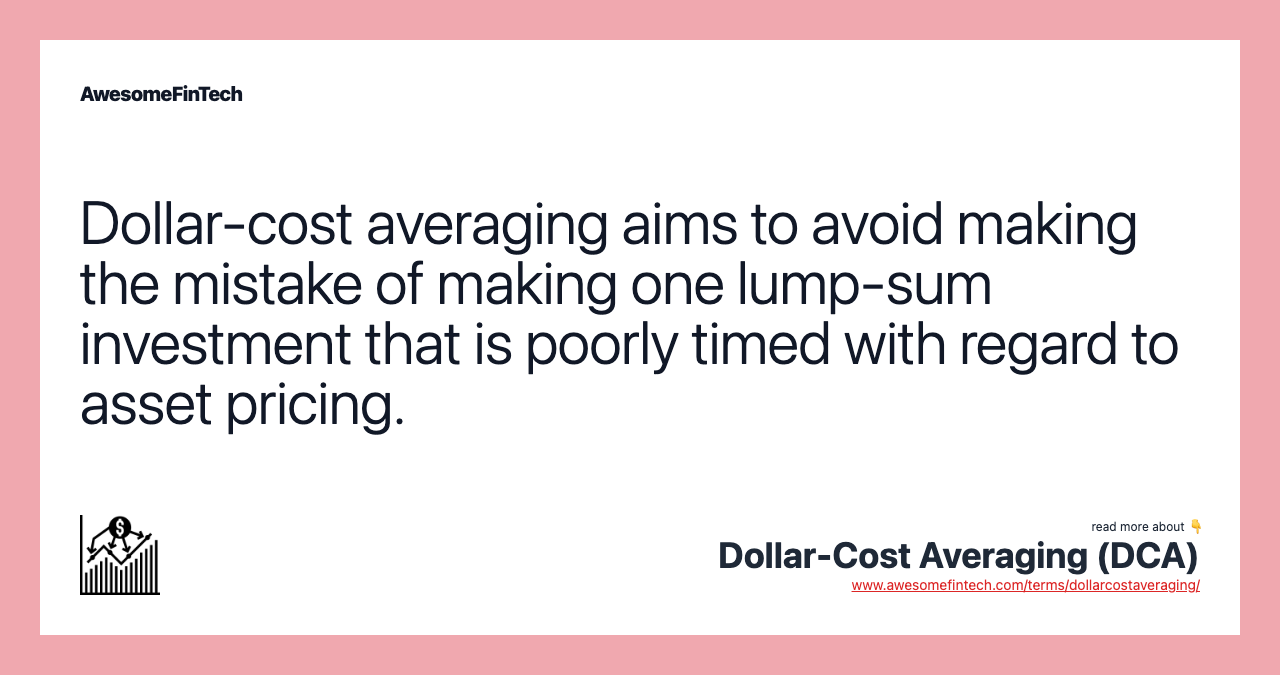 Dollar-cost averaging aims to avoid making the mistake of making one lump-sum investment that is poorly timed with regard to asset pricing.