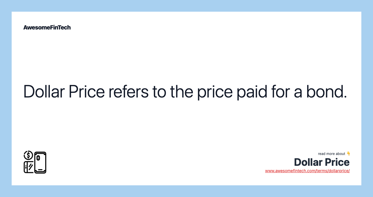Dollar Price refers to the price paid for a bond.