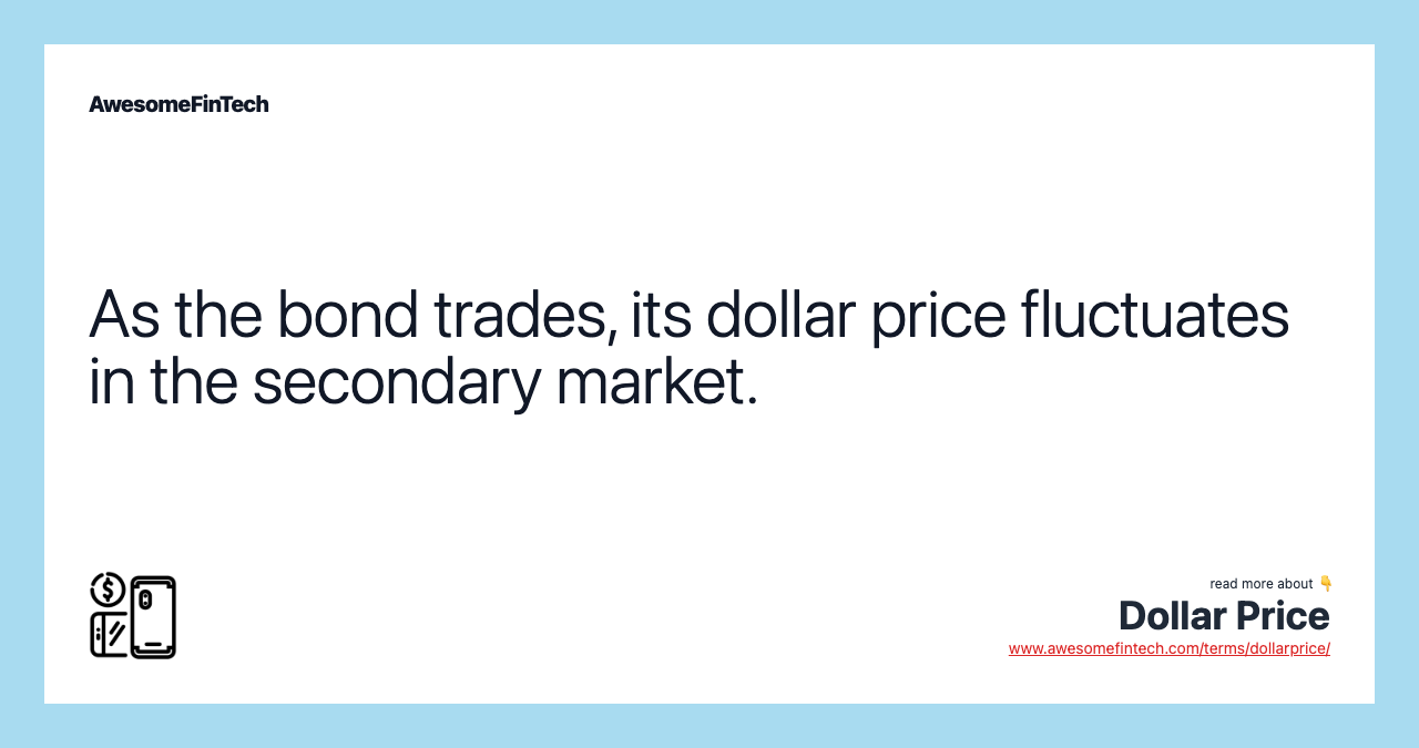 As the bond trades, its dollar price fluctuates in the secondary market.