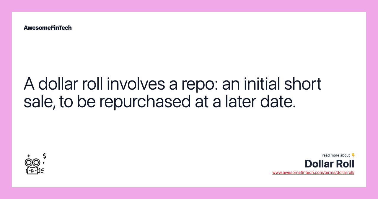 A dollar roll involves a repo: an initial short sale, to be repurchased at a later date.
