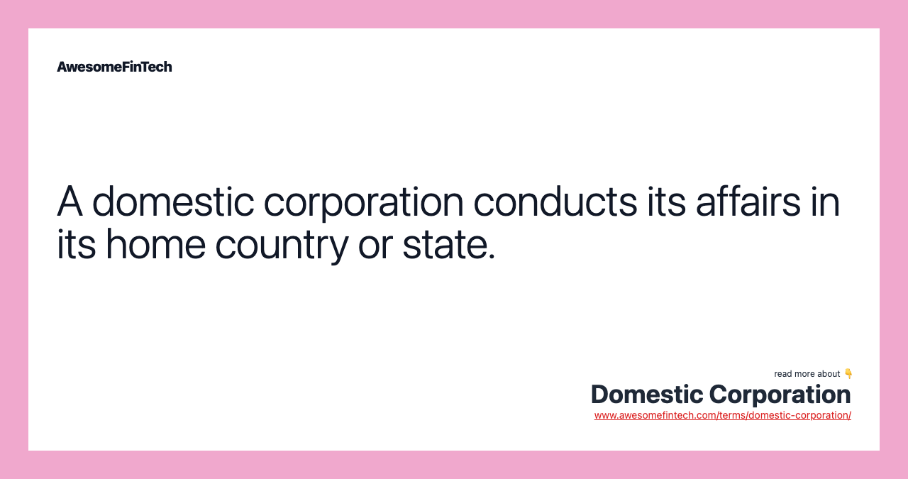 A domestic corporation conducts its affairs in its home country or state.