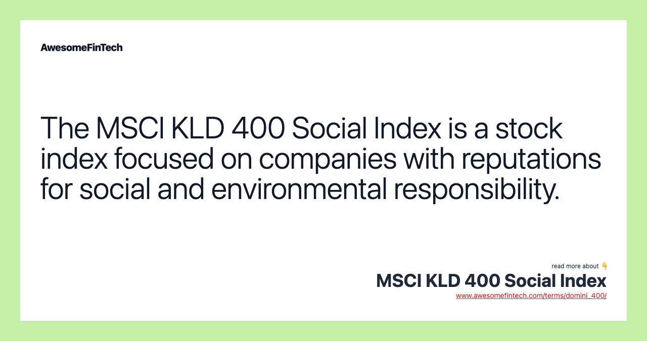 The MSCI KLD 400 Social Index is a stock index focused on companies with reputations for social and environmental responsibility.