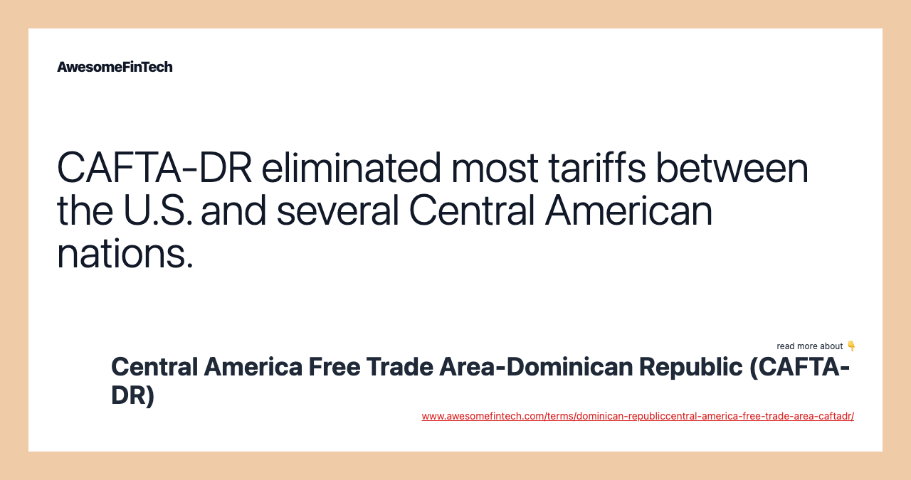 CAFTA-DR eliminated most tariffs between the U.S. and several Central American nations.