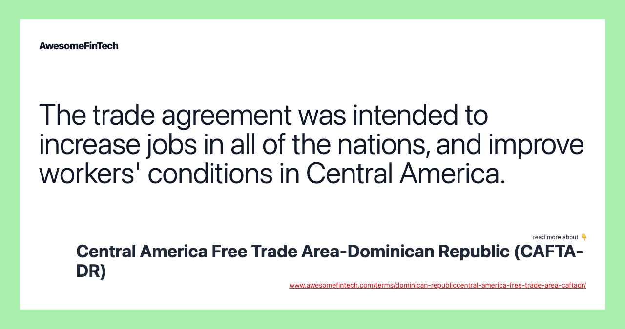 The trade agreement was intended to increase jobs in all of the nations, and improve workers' conditions in Central America.