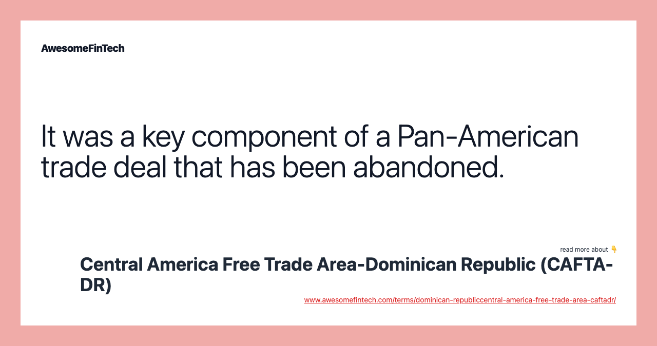 It was a key component of a Pan-American trade deal that has been abandoned.