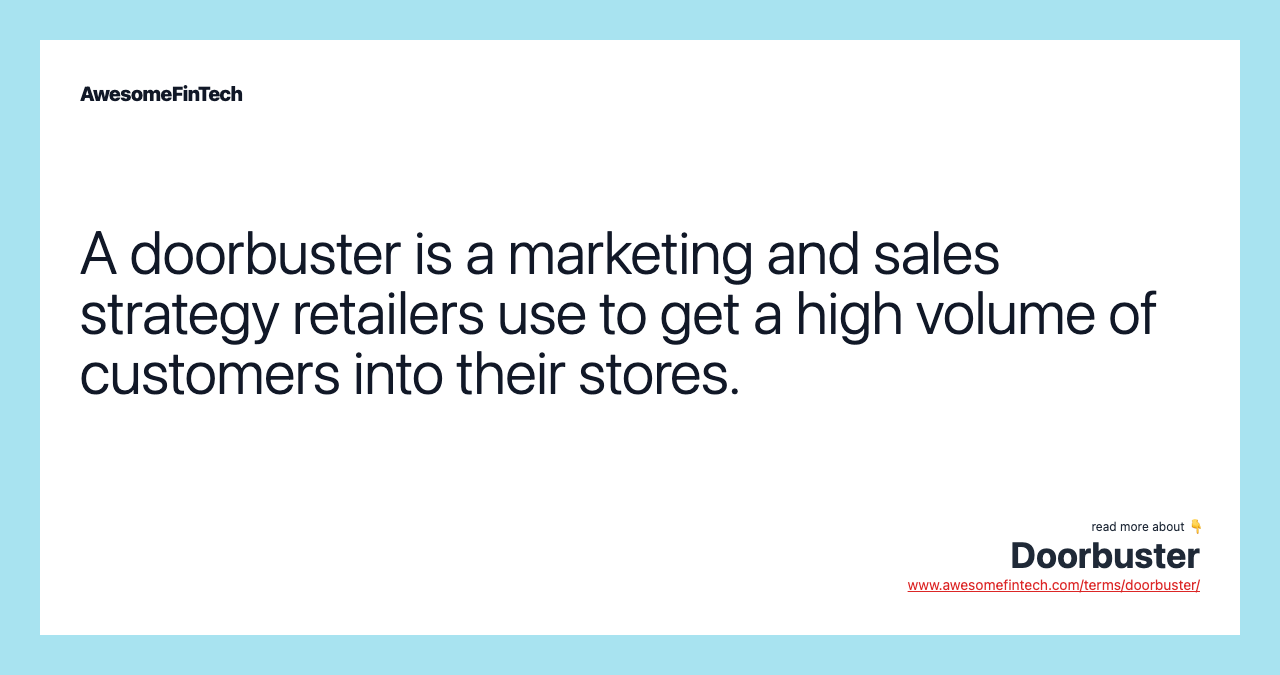 A doorbuster is a marketing and sales strategy retailers use to get a high volume of customers into their stores.