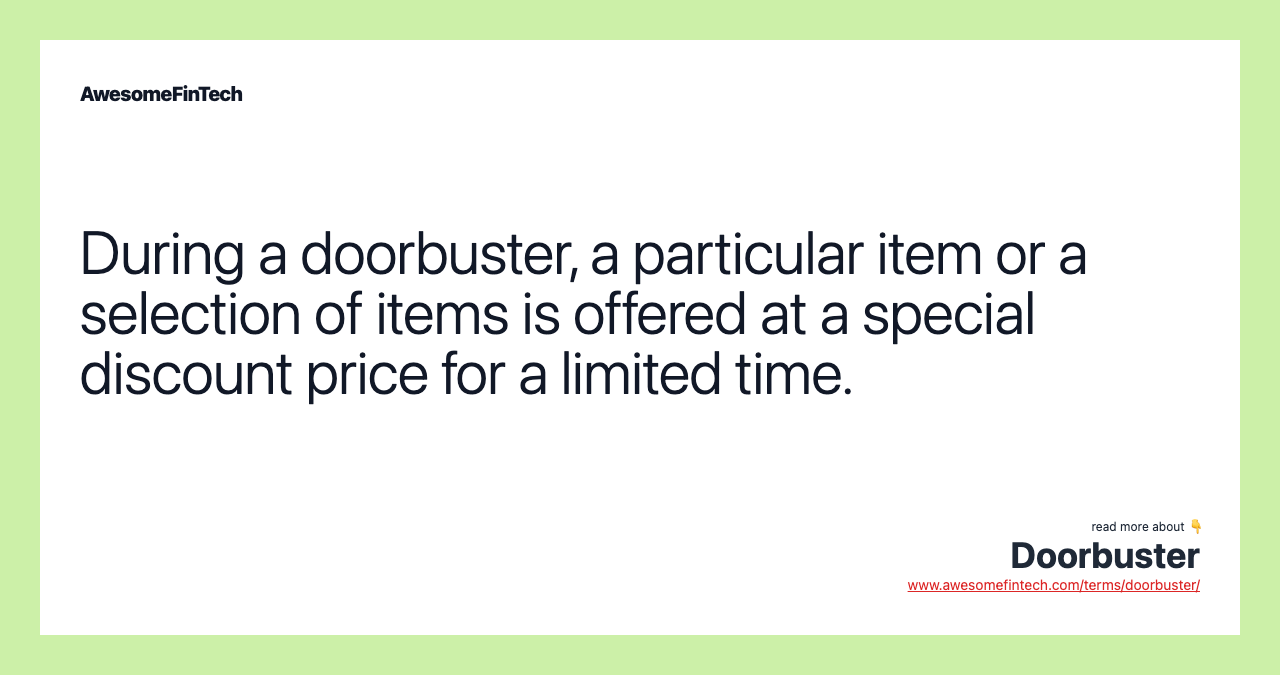 During a doorbuster, a particular item or a selection of items is offered at a special discount price for a limited time.