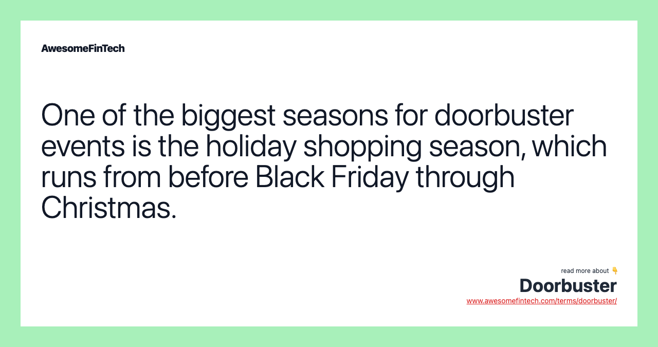 One of the biggest seasons for doorbuster events is the holiday shopping season, which runs from before Black Friday through Christmas.