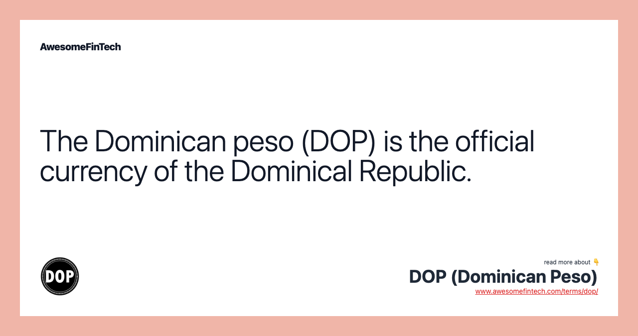 The Dominican peso (DOP) is the official currency of the Dominical Republic.