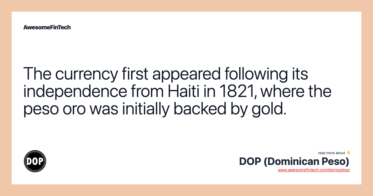 The currency first appeared following its independence from Haiti in 1821, where the peso oro was initially backed by gold.
