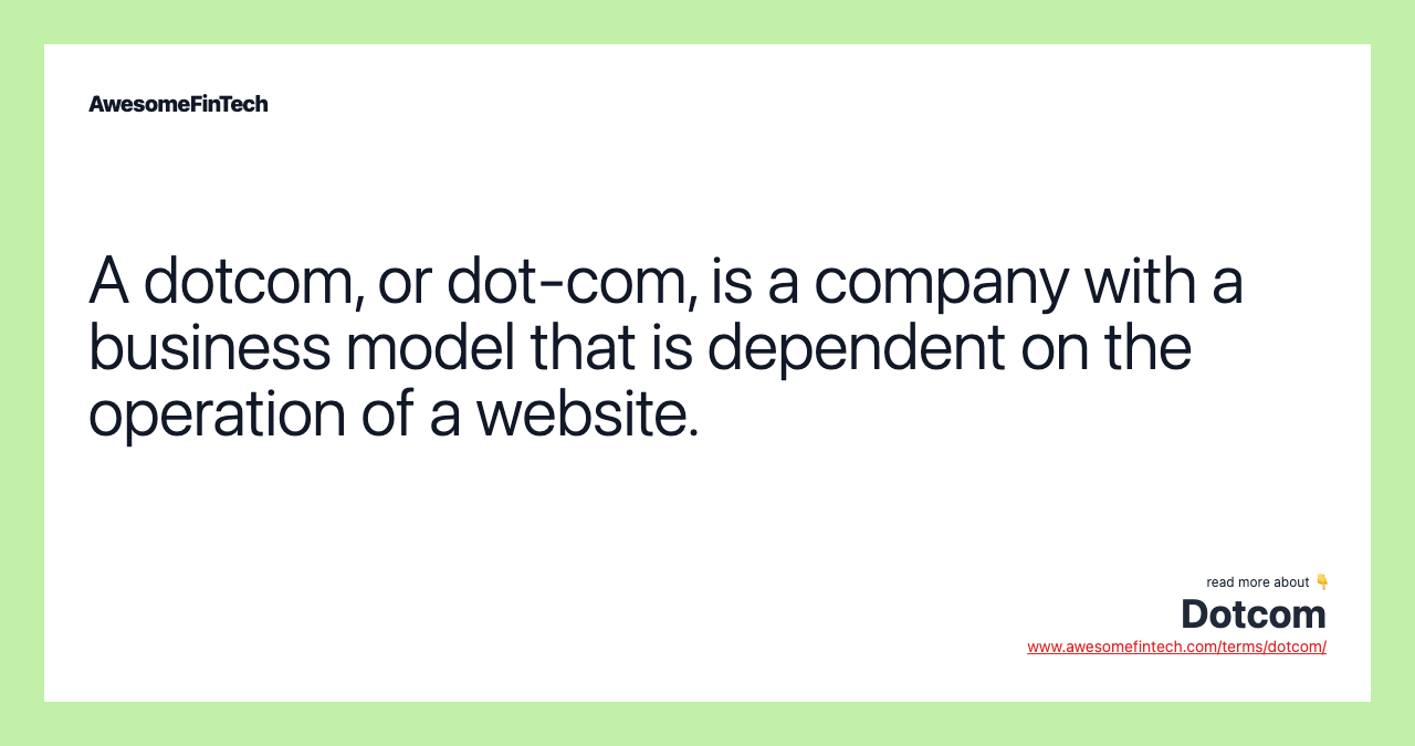 A dotcom, or dot-com, is a company with a business model that is dependent on the operation of a website.