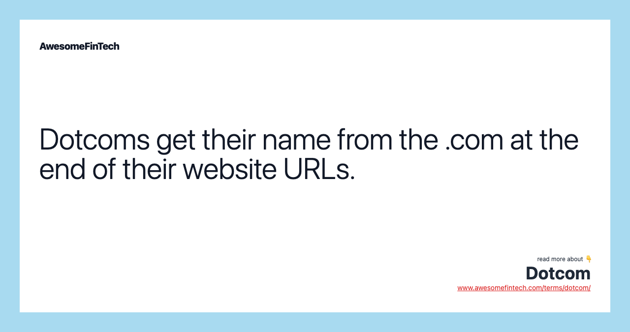 Dotcoms get their name from the .com at the end of their website URLs.