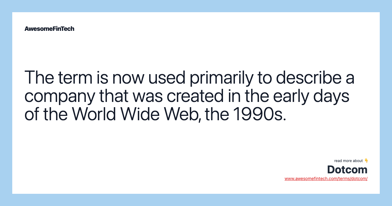The term is now used primarily to describe a company that was created in the early days of the World Wide Web, the 1990s.
