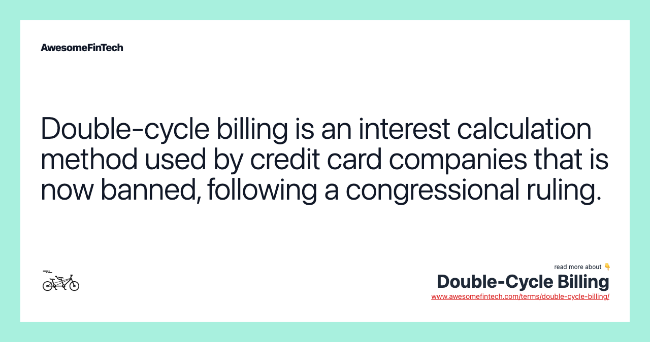 Double-cycle billing is an interest calculation method used by credit card companies that is now banned, following a congressional ruling.