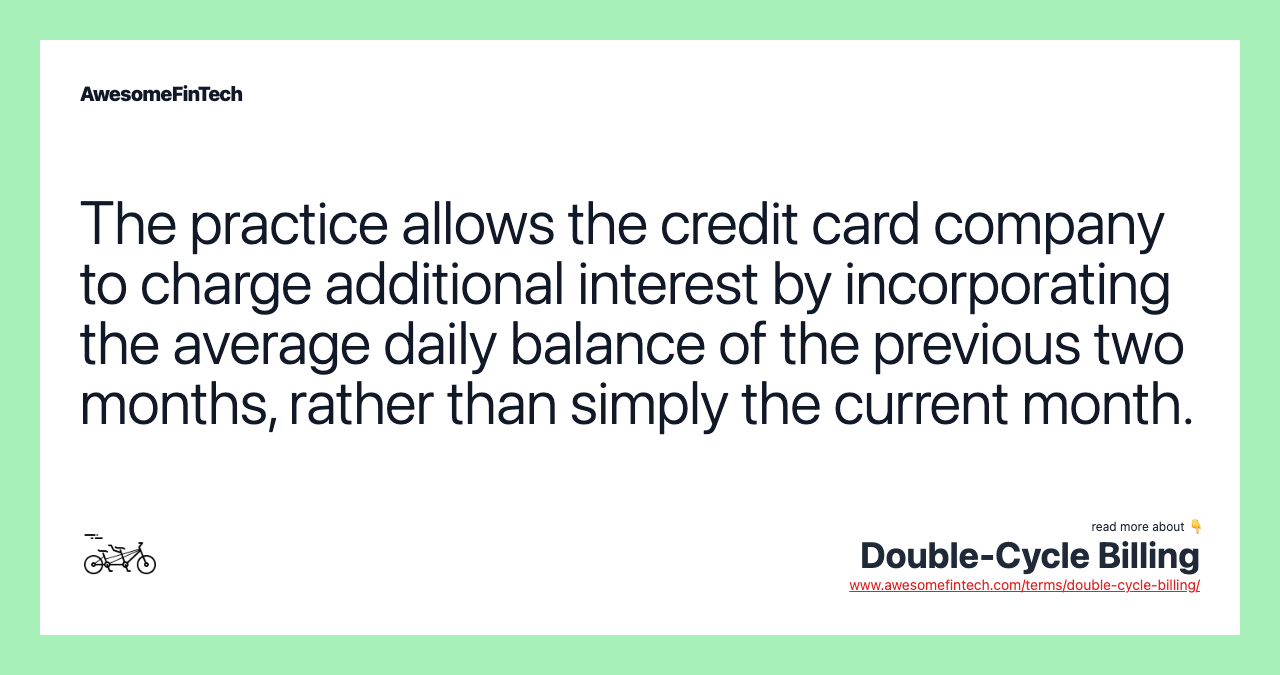 The practice allows the credit card company to charge additional interest by incorporating the average daily balance of the previous two months, rather than simply the current month.