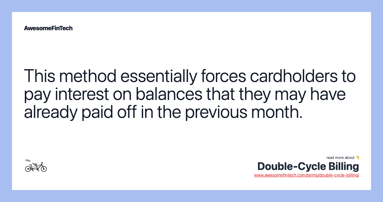 This method essentially forces cardholders to pay interest on balances that they may have already paid off in the previous month.