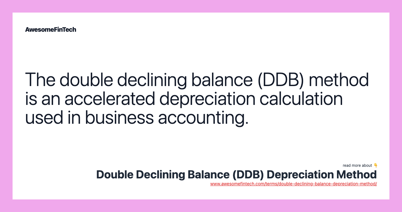 The double declining balance (DDB) method is an accelerated depreciation calculation used in business accounting.