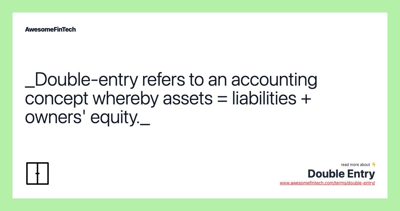 _Double-entry refers to an accounting concept whereby assets = liabilities + owners' equity._